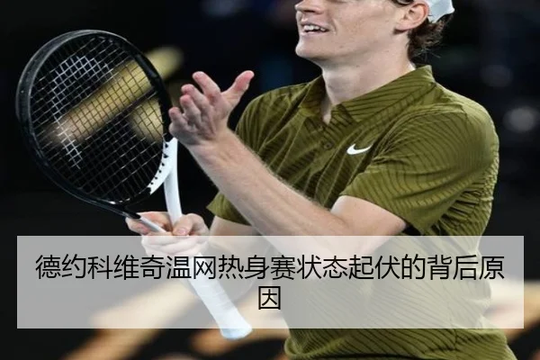 德约科维奇温网热身赛状态起伏的背后原因